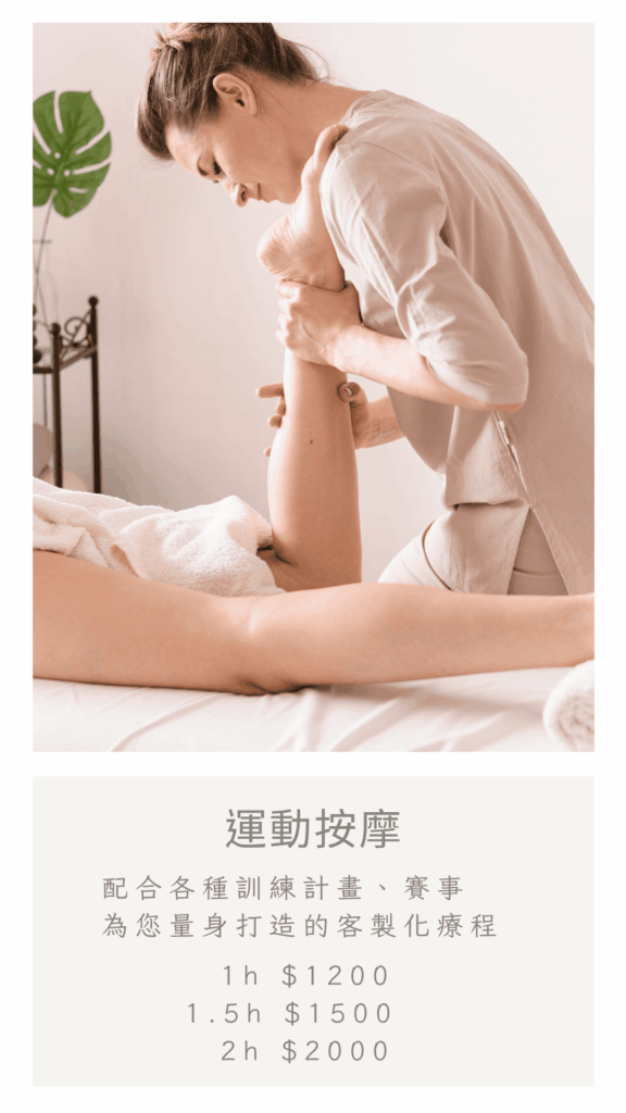 運動按摩 

配合各種訓練計畫、賽事，為您量身打造的客製化運動按摩 

60min $1200 
90min $1500 
120min $2000